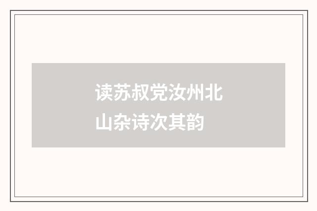 读苏叔党汝州北山杂诗次其韵
