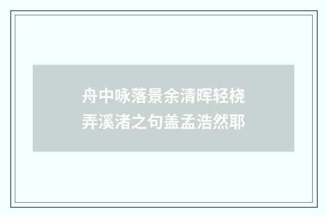 舟中咏落景余清晖轻桡弄溪渚之句盖孟浩然耶