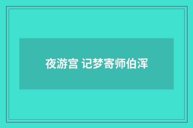夜游宫 记梦寄师伯浑