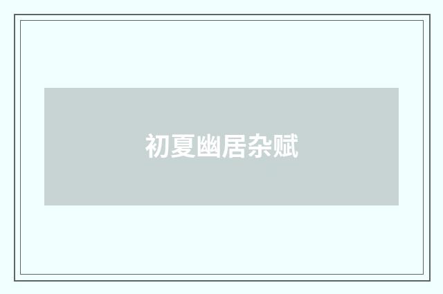 初夏幽居杂赋