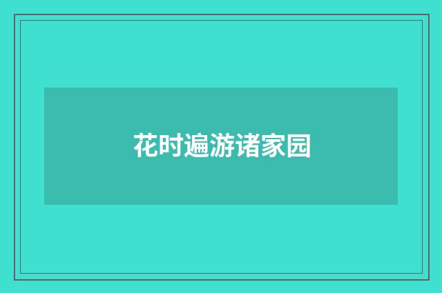 花时遍游诸家园