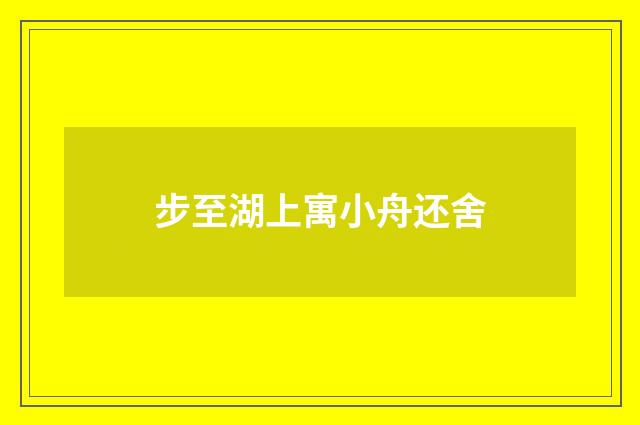 步至湖上寓小舟还舍