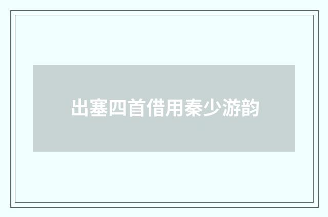 出塞四首借用秦少游韵