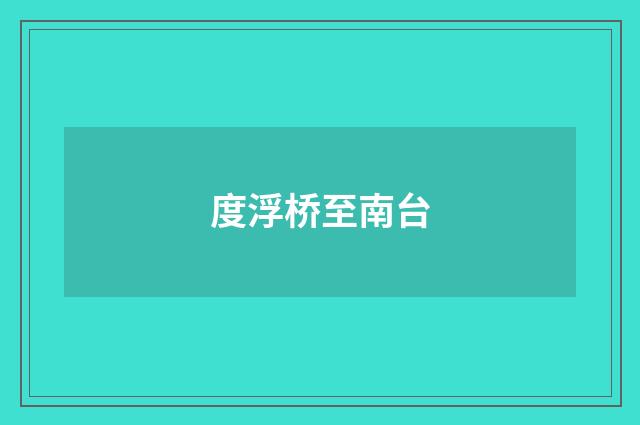 度浮桥至南台