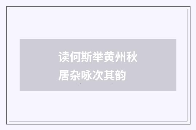 读何斯举黄州秋居杂咏次其韵
