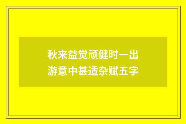 秋来益觉顽健时一出游意中甚适杂赋五字