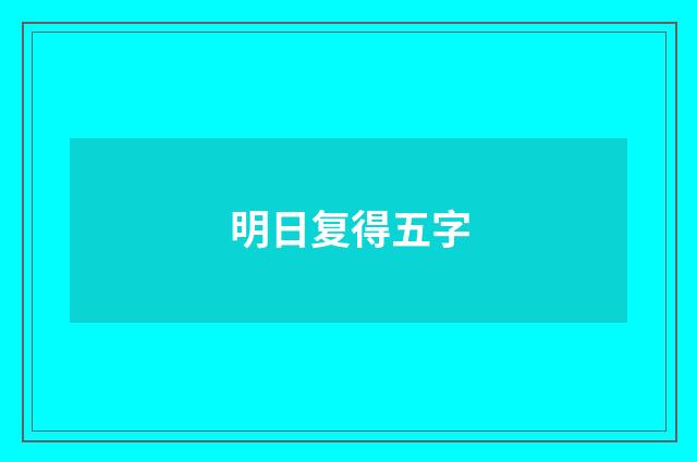 明日复得五字