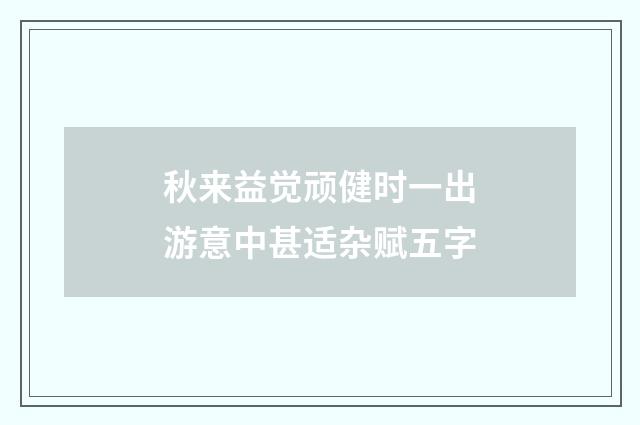 秋来益觉顽健时一出游意中甚适杂赋五字