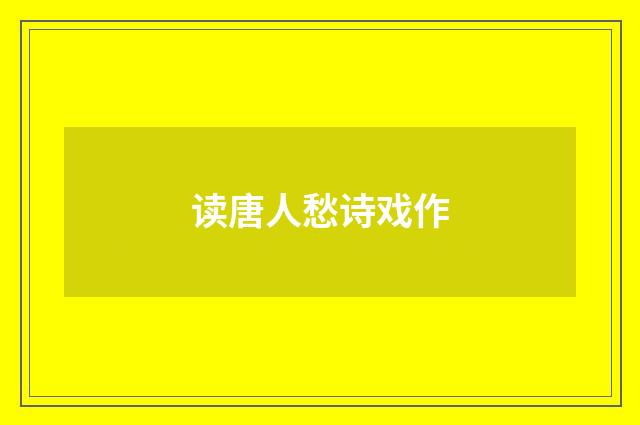 读唐人愁诗戏作
