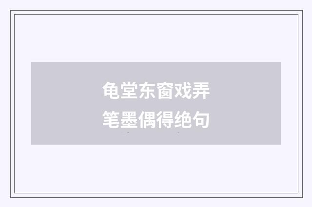 龟堂东窗戏弄笔墨偶得绝句