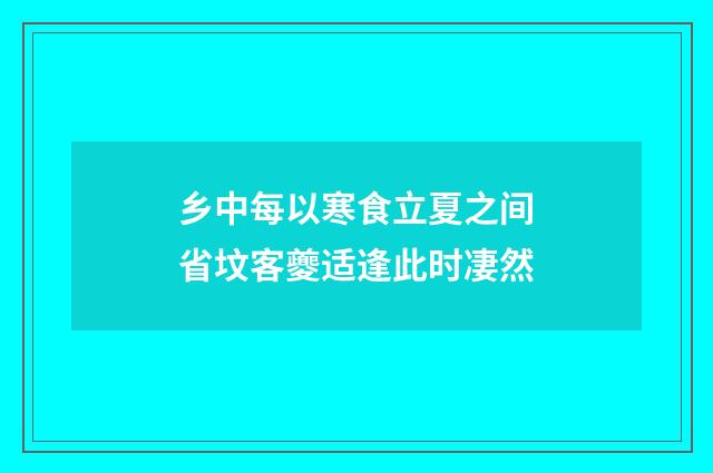 乡中每以寒食立夏之间省坟客夔适逢此时凄然