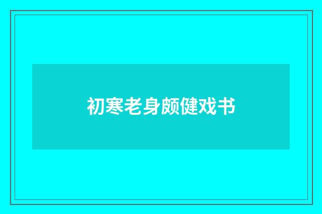 初寒老身颇健戏书