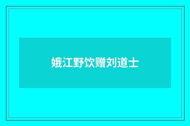 娥江野饮赠刘道士