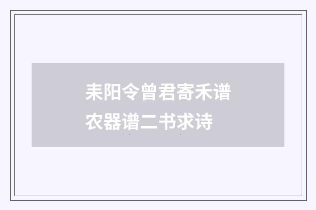 耒阳令曾君寄禾谱农器谱二书求诗