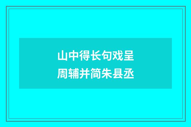 山中得长句戏呈周辅并简朱县丞