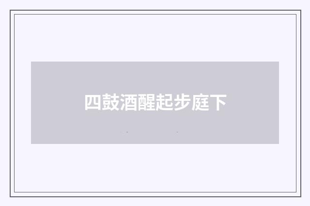 四鼓酒醒起步庭下