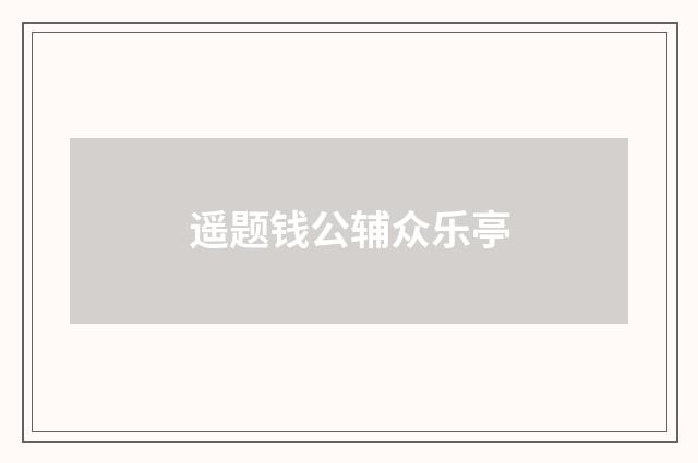 遥题钱公辅众乐亭
