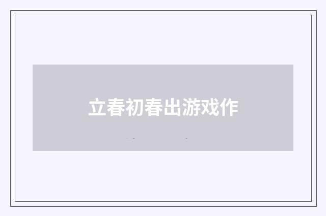 立春初春出游戏作