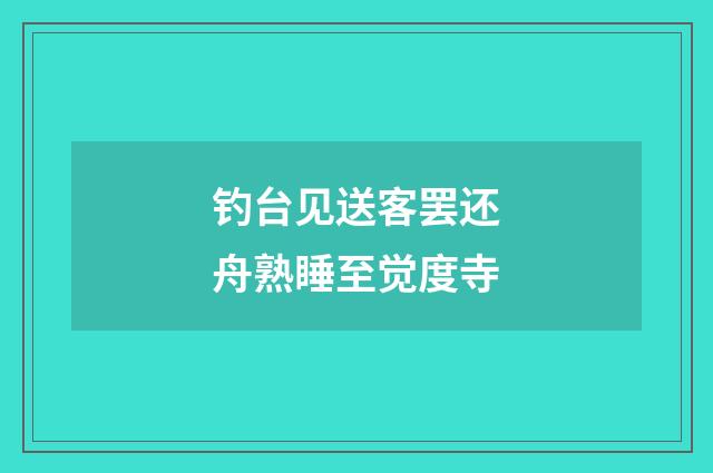 钓台见送客罢还舟熟睡至觉度寺