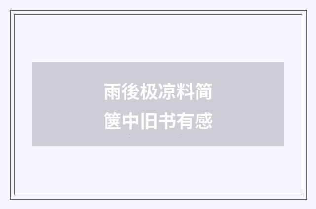 雨後极凉料简箧中旧书有感