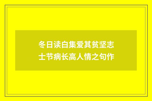 冬日读白集爱其贫坚志士节病长高人情之句作