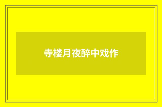寺楼月夜醉中戏作