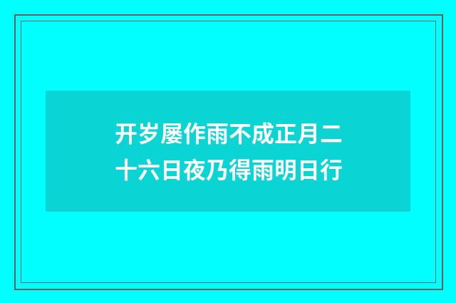 开岁屡作雨不成正月二十六日夜乃得雨明日行