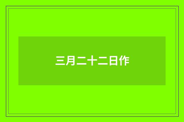 三月二十二日作
