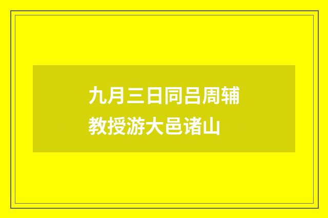 九月三日同吕周辅教授游大邑诸山