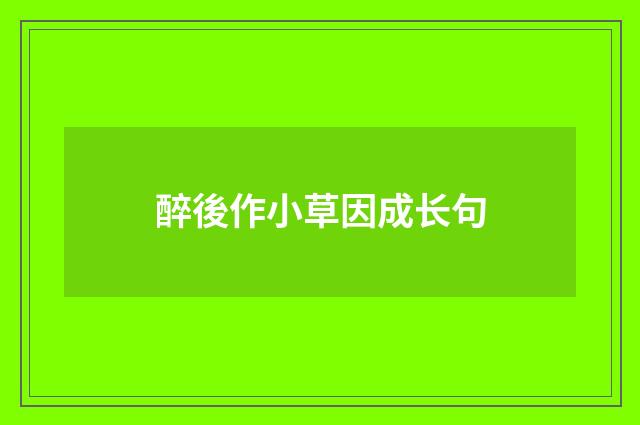 醉後作小草因成长句