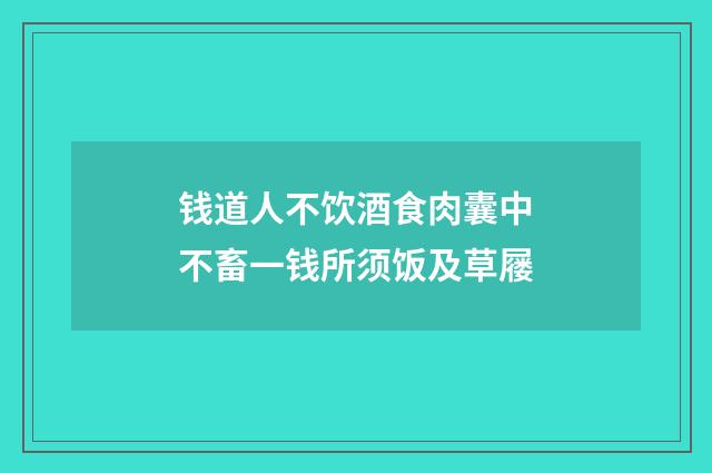 钱道人不饮酒食肉囊中不畜一钱所须饭及草屦