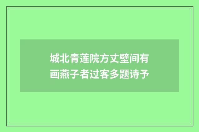 城北青莲院方丈壁间有画燕子者过客多题诗予