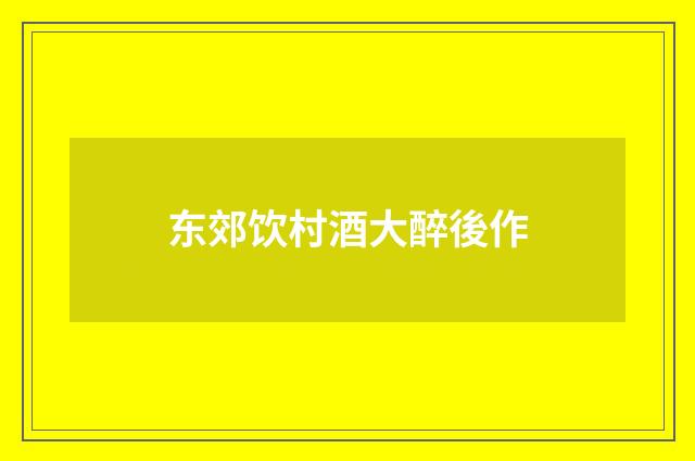东郊饮村酒大醉後作