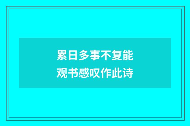 累日多事不复能观书感叹作此诗