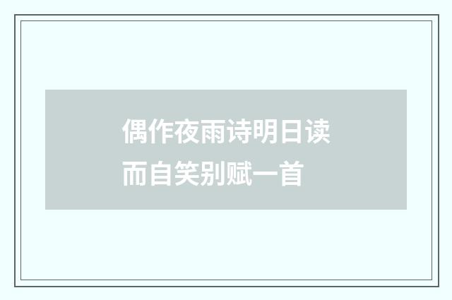 偶作夜雨诗明日读而自笑别赋一首