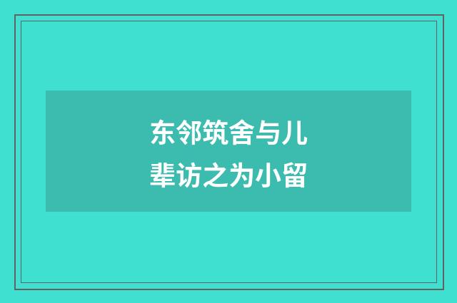 东邻筑舍与儿辈访之为小留