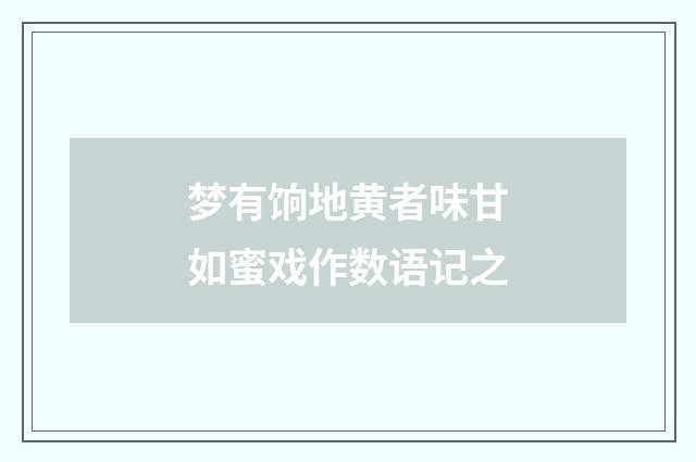 梦有饷地黄者味甘如蜜戏作数语记之