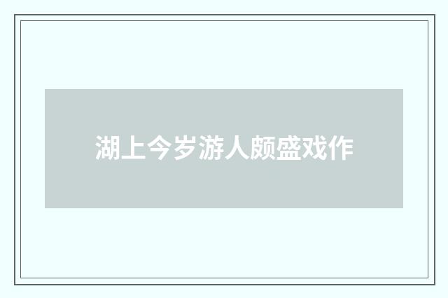 湖上今岁游人颇盛戏作