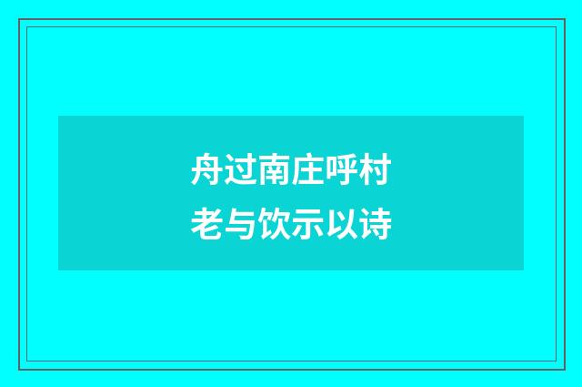 舟过南庄呼村老与饮示以诗