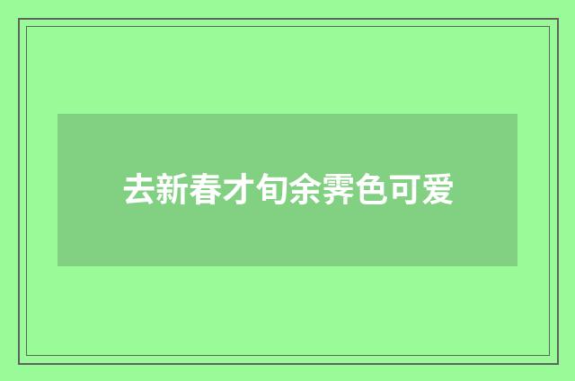 去新春才旬余霁色可爱