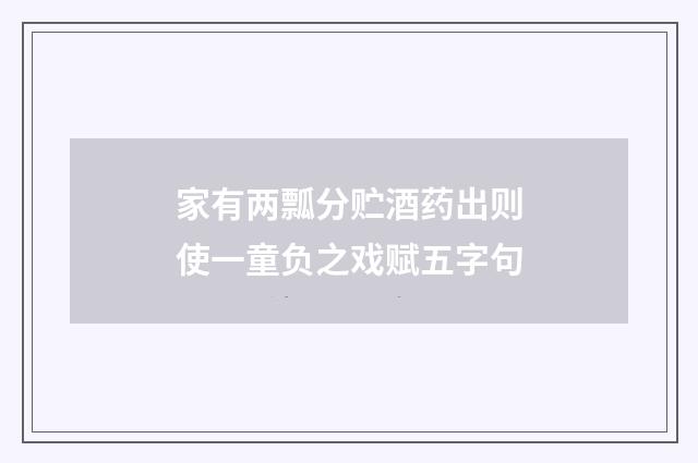 家有两瓢分贮酒药出则使一童负之戏赋五字句