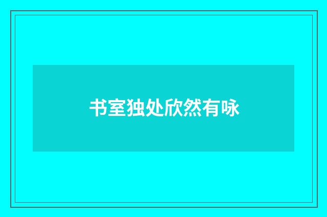 书室独处欣然有咏