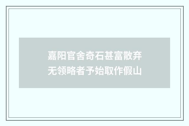 嘉阳官舍奇石甚富散弃无领略者予始取作假山