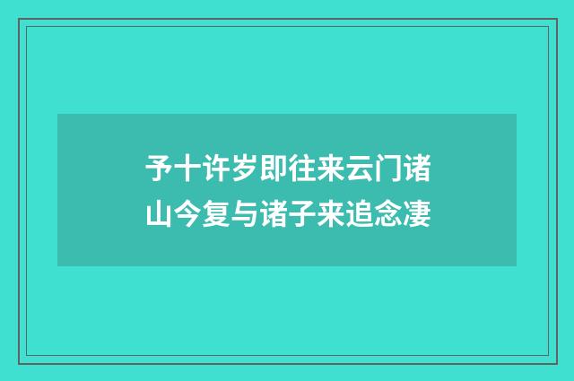 予十许岁即往来云门诸山今复与诸子来追念凄