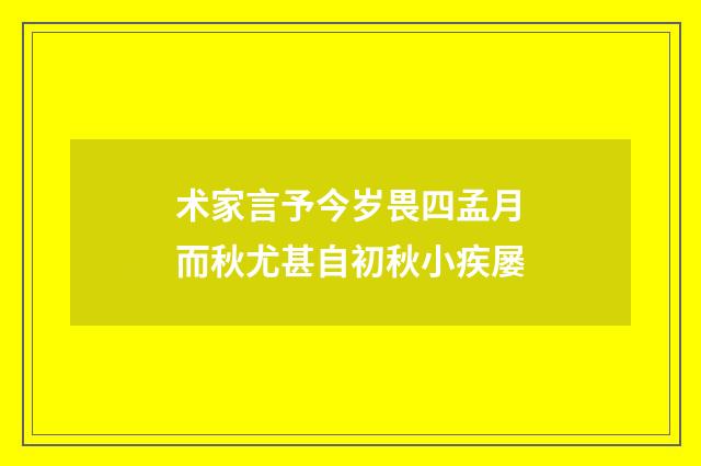 术家言予今岁畏四孟月而秋尤甚自初秋小疾屡