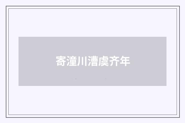 寄潼川漕虞齐年