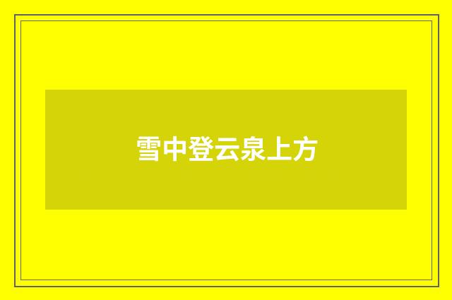 雪中登云泉上方