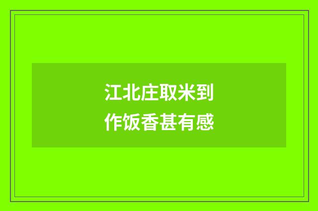 江北庄取米到作饭香甚有感
