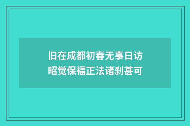 旧在成都初春无事日访昭觉保褔正法诸刹甚可