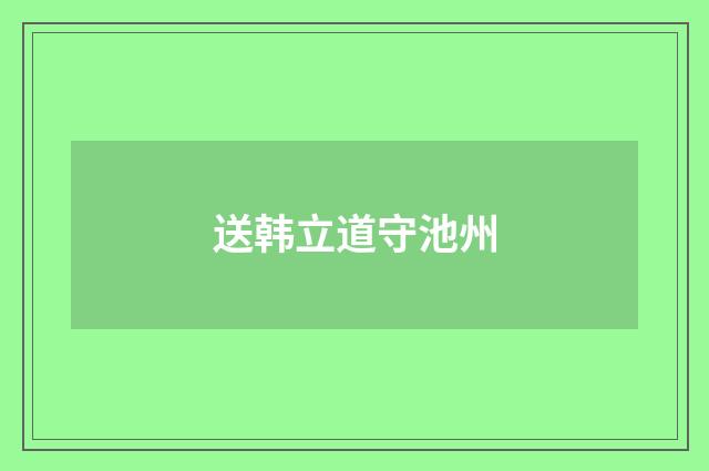 送韩立道守池州